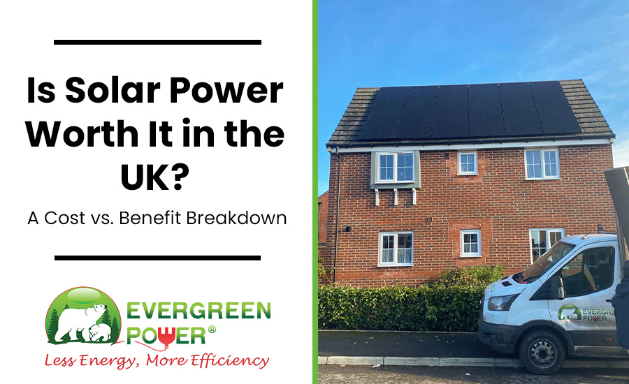 Is Solar Power Worth It in the UK? A Cost vs. Benefit Breakdown