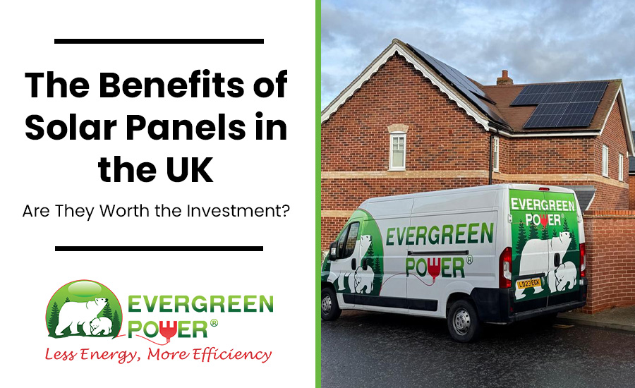 The Benefits of Solar Panels in the UK: Are They Worth the Investment?