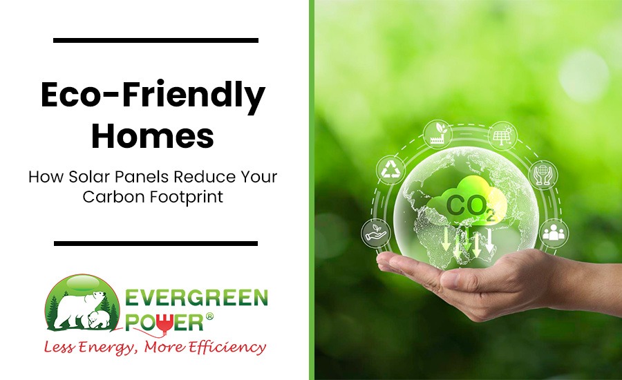 Eco-Friendly Homes: How Solar Panels Reduce Your Carbon Footprint